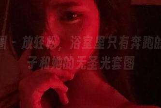 微密圈 – 放轻松，浴室里只有奔跑的晶骡子和她的无圣光套图